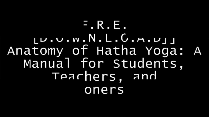 [lbHZI.[F.R.E.E] [D.O.W.N.L.O.A.D] [R.E.A.D]] Anatomy of Hatha Yoga: A Manual for Students, Teachers, and Practitioners by Coulter H. David P.D.F