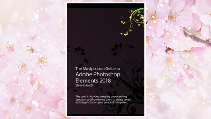 Download PDF The Muvipix.com Guide to Adobe Photoshop Elements 2018: The tools in Adobe's amazing photo editing program and how to use them FREE