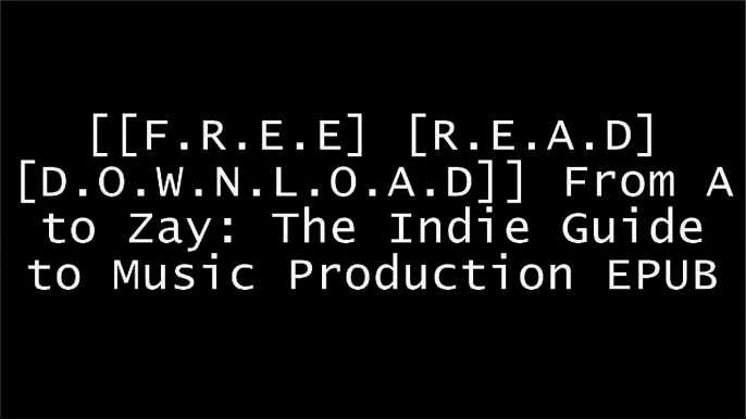 [sGEbx.[F.r.e.e D.o.w.n.l.o.a.d R.e.a.d]] From A to Zay: The Indie Guide to Music Production by Xavier Dotson P.D.F