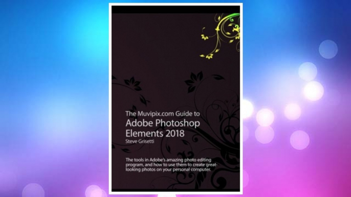 Download PDF The Muvipix.com Guide to Adobe Photoshop Elements 2018: The tools in Adobe's amazing photo editing program and how to use them FREE