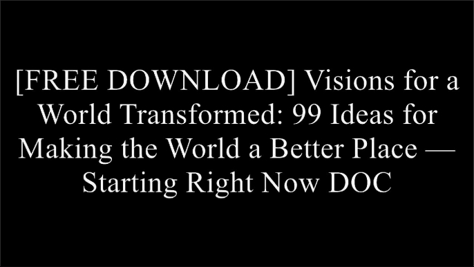 [3z6L7.F.r.e.e D.o.w.n.l.o.a.d] Visions for a World Transformed: 99 Ideas for Making the World a Better Place ? Starting Right Now by Philip Bowermaster, Stephen Gordon [P.P.T]