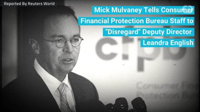 Mick Mulvaney Tells Consumer Financial Protection Bureau Staff to "Disregard" Deputy Director  Leandra English