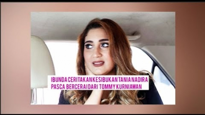 Cerita Ibunda Soal Kesibukan Tania Nadira Setelah Cerai dengan Tommy Kurniawan