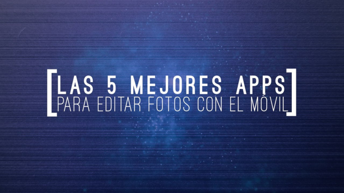 Las 5 mejores apps para editar tus fotos en el móvil