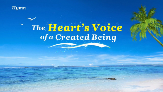 Praise Song "The Heart's Voice of a Created Being" | The Church of Almighty God | The Church of Almighty God