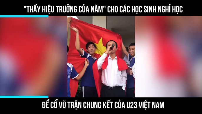 "Thầy hiệu trưởng của năm" cho các học sinh nghỉ học để cổ vũ trận Chung Kết của U23 Việt Nam