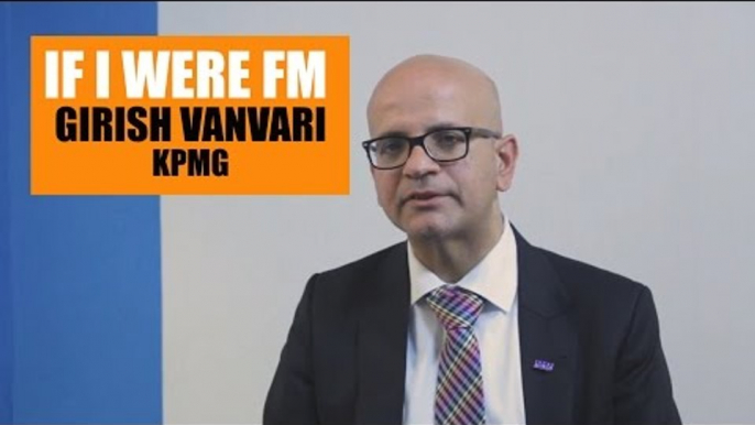 IF I WERE FM | Girish Vanvari, KPMG