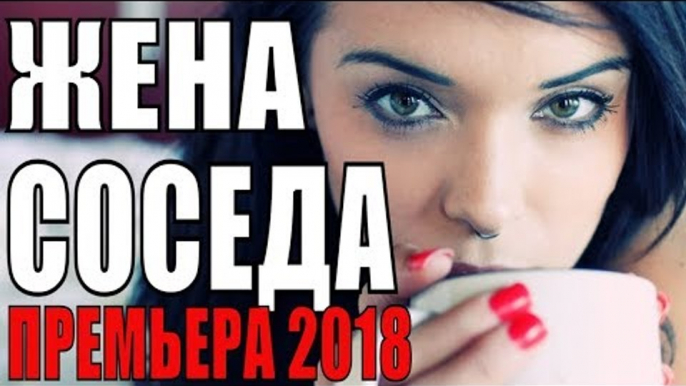 ПРЕМЬЕРА 2018 ПОРАЗИЛА ВСЕХ [ ЖЕНА СОСЕДА ] Русские мелодрамы 2018 новинки, фильмы 2018 HD  russian kino melodrama komediyaПРЕМЬЕРА 2018 ПОРАЗИЛА ВСЕХ [ ЖЕНА СОСЕДА ] Русские мелодрамы 2018 новинки, фильмы 2018 HD  russian kino melodrama komed