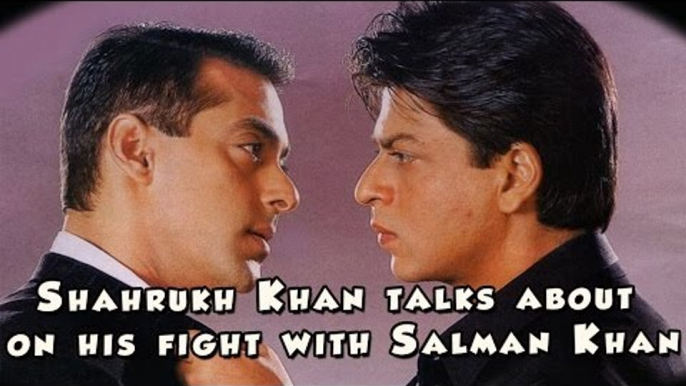 Shahrukh Khan talks about on his fight with Salman Khan