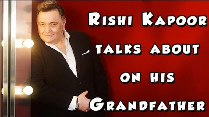 Rishi Kapoor talks about his Grand Father Prithvi Raj Kapoor