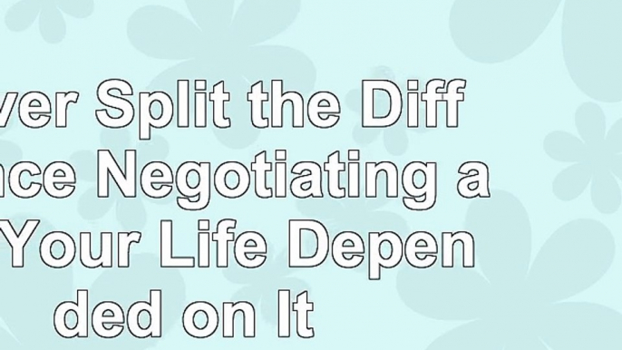 Never Split the Difference Negotiating as If Your Life Depended on It 77c024ce