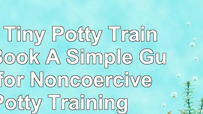 The Tiny Potty Training Book A Simple Guide for Noncoercive Potty Training 77bfcdc1