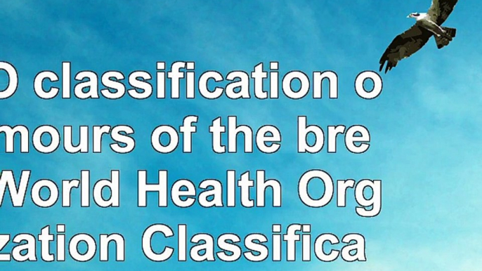 WHO classification of tumours of the breast World Health Organization Classification of acbc9b27