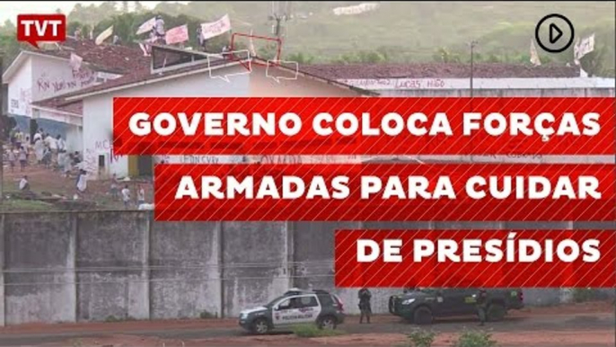 Governo coloca Forças Armadas para cuidar de presídios