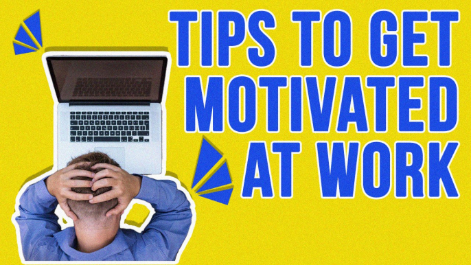 Top Tips To Get Motivated At Work.