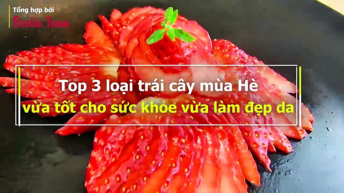 Top 3 loại trái cây mùa Hè vừa tốt cho sức khỏe vừa làm đẹp dạ