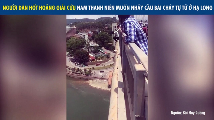 Cộng đồng mạng xôn xao với clip nam thanh niên tìm cách nhảy cầu Bãi Cháy tự tử