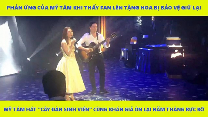 "PHẢN ỨNG CỦA MỸ TÂM KHI THẤY FAN LÊN TẶNG HOA BỊ BẢO VỆ GIỮ LẠI. MỸ TÂM HÁT ""CÂY ĐÀN SINH VIÊN""  CÙNG KHÁN GIẢ ÔN LẠI NĂM THÁNG RỰC RỠ"