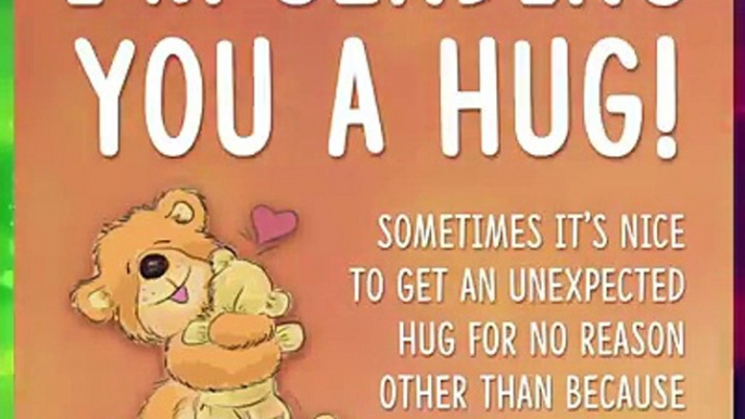 Just Sending out a Big Hug to whomever may need one right now..