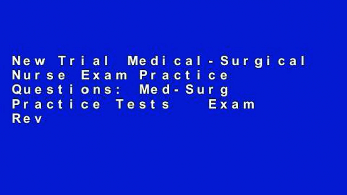 New Trial Medical-Surgical Nurse Exam Practice Questions: Med-Surg Practice Tests   Exam Review