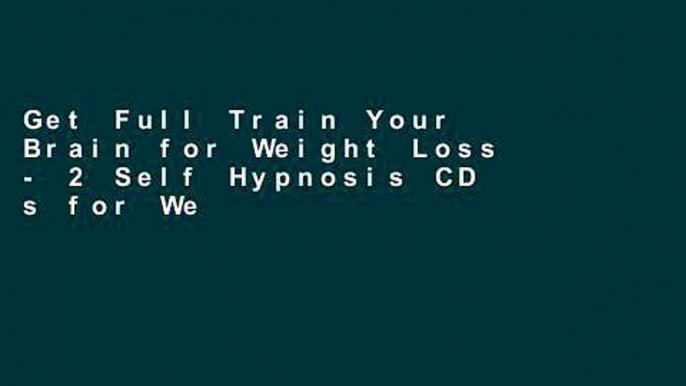 Get Full Train Your Brain for Weight Loss - 2 Self Hypnosis CD s for Weight Loss Empowerment and