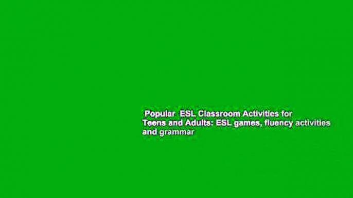 Popular  ESL Classroom Activities for Teens and Adults: ESL games, fluency activities and grammar