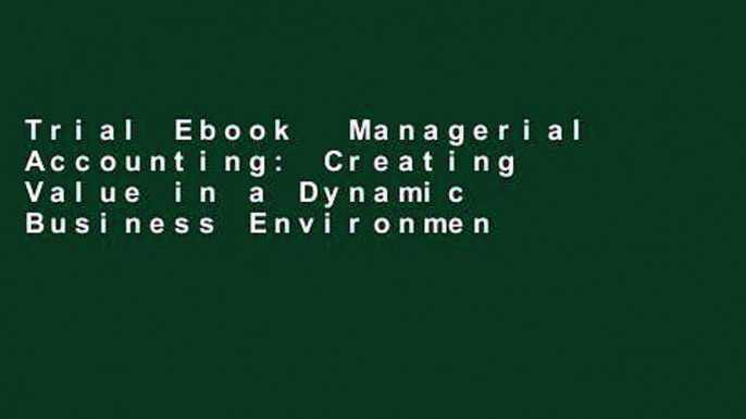 Trial Ebook  Managerial Accounting: Creating Value in a Dynamic Business Environment Unlimited