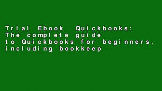 Trial Ebook  Quickbooks: The complete guide to Quickbooks for beginners, including bookkeeping and