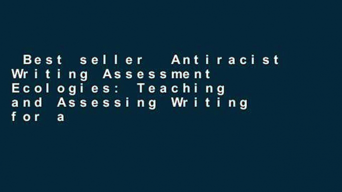 Best seller  Antiracist Writing Assessment Ecologies: Teaching and Assessing Writing for a