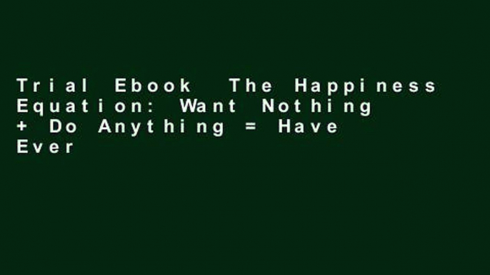 Trial Ebook  The Happiness Equation: Want Nothing + Do Anything = Have Everything Unlimited acces