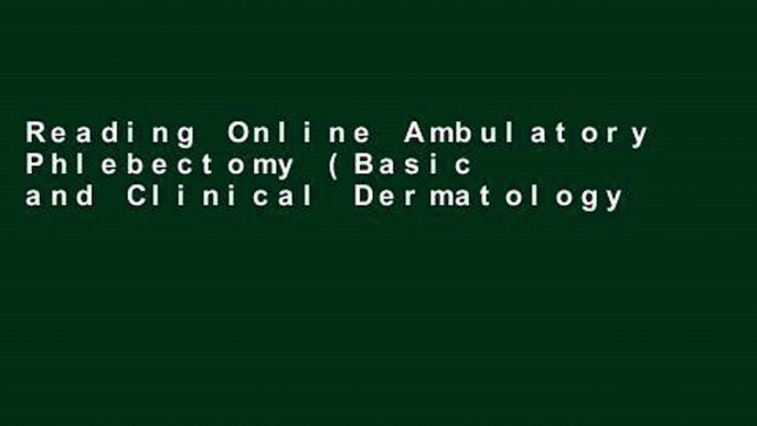 Reading Online Ambulatory Phlebectomy (Basic and Clinical Dermatology) any format