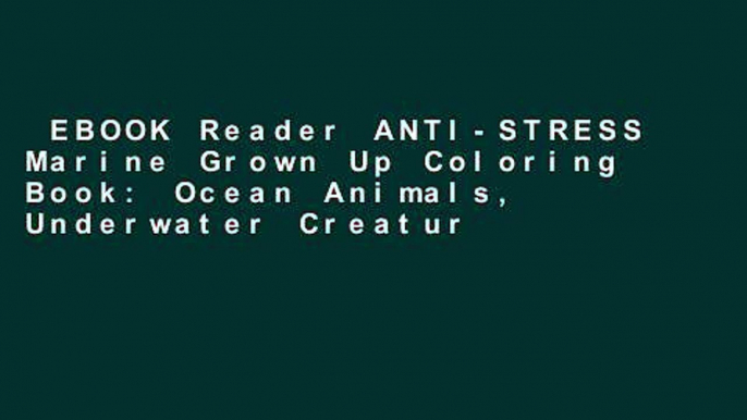 EBOOK Reader ANTI-STRESS Marine Grown Up Coloring Book: Ocean Animals, Underwater Creatures and