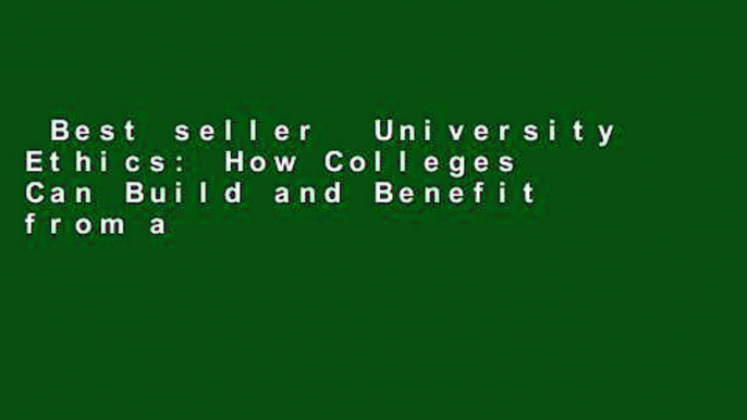 Best seller  University Ethics: How Colleges Can Build and Benefit from a Culture of Ethics  Full