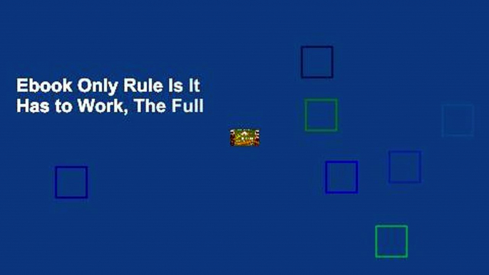 Ebook Only Rule Is It Has to Work, The Full