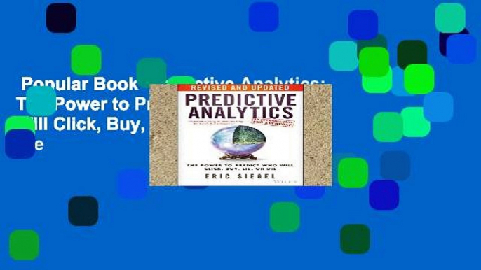 Popular Book  Predictive Analytics: The Power to Predict Who Will Click, Buy, Lie, or Die