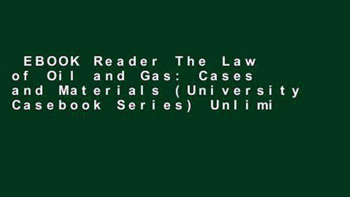 EBOOK Reader The Law of Oil and Gas: Cases and Materials (University Casebook Series) Unlimited