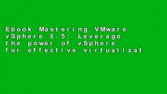 Ebook Mastering VMware vSphere 6.5: Leverage the power of vSphere for effective virtualization,