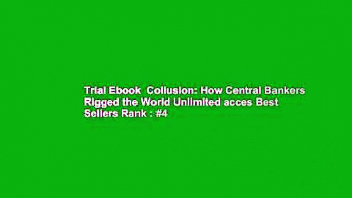 Trial Ebook  Collusion: How Central Bankers Rigged the World Unlimited acces Best Sellers Rank : #4