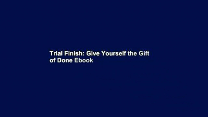 Trial Finish: Give Yourself the Gift of Done Ebook