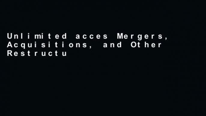 Unlimited acces Mergers, Acquisitions, and Other Restructuring Activities: An Integrated Approach