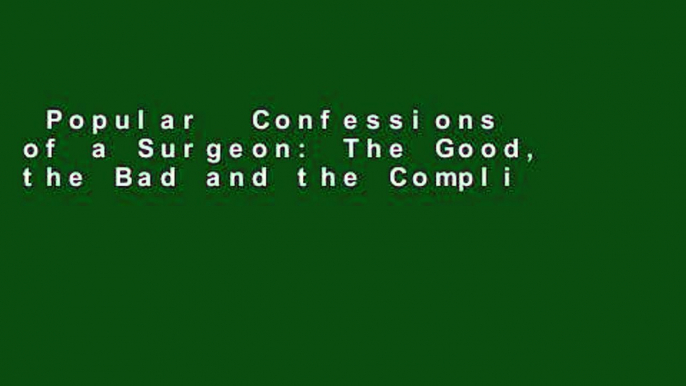 Popular  Confessions of a Surgeon: The Good, the Bad and the Complicated...Life Behind the O.R.