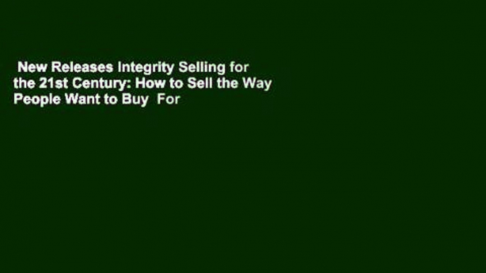 New Releases Integrity Selling for the 21st Century: How to Sell the Way People Want to Buy  For