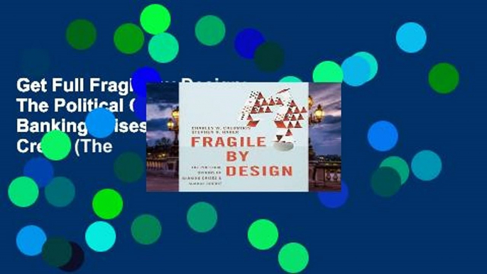 Get Full Fragile by Design: The Political Origins of Banking Crises and Scarce Credit (The