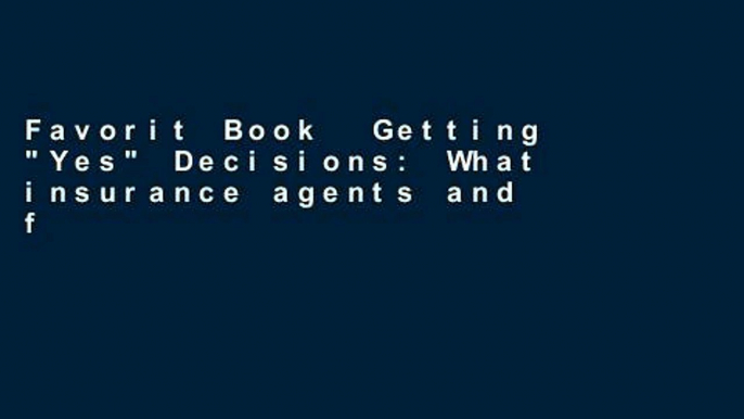 Favorit Book  Getting "Yes" Decisions: What insurance agents and financial advisors can say to