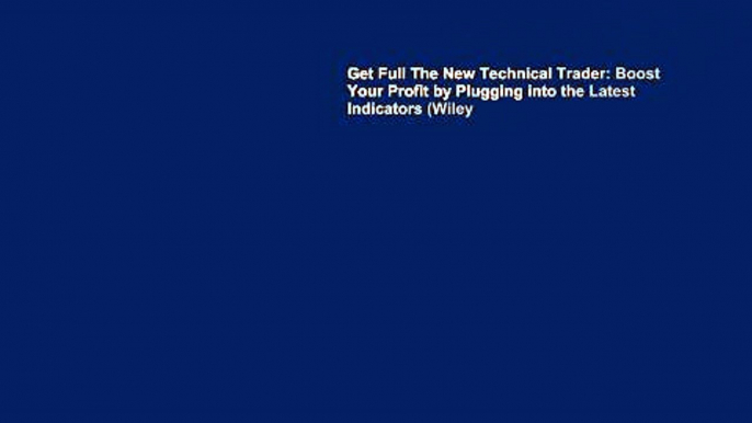 Get Full The New Technical Trader: Boost Your Profit by Plugging into the Latest Indicators (Wiley