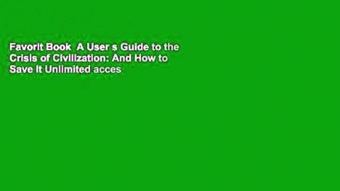 Favorit Book  A User s Guide to the Crisis of Civilization: And How to Save It Unlimited acces