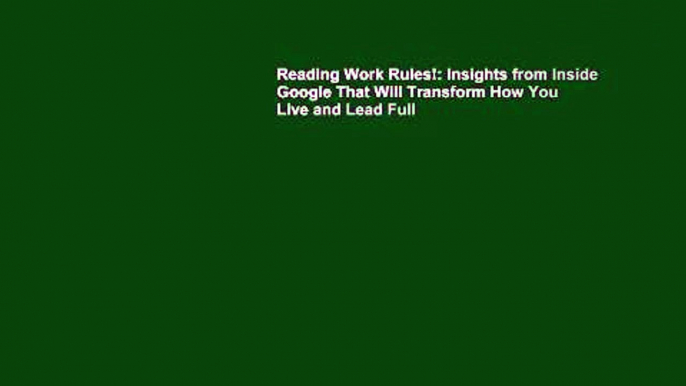 Reading Work Rules!: Insights from Inside Google That Will Transform How You Live and Lead Full