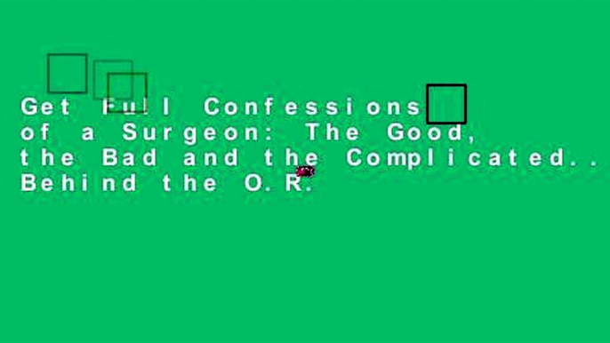 Get Full Confessions of a Surgeon: The Good, the Bad and the Complicated...Life Behind the O.R.