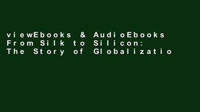 viewEbooks & AudioEbooks From Silk to Silicon: The Story of Globalization Through Ten