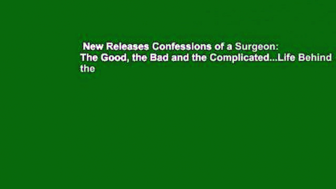 New Releases Confessions of a Surgeon: The Good, the Bad and the Complicated...Life Behind the